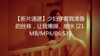 【新片速遞】少妇穿着我准备的丝袜，让我爆操、喷水 [21MB/MP4/06:53]