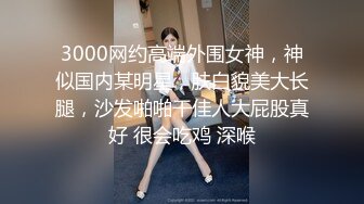 3000网约高端外围女神，神似国内某明星，肤白貌美大长腿，沙发啪啪干佳人大屁股真好 很会吃鸡 深喉