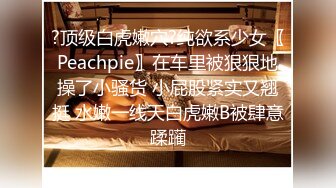 ?顶级白虎嫩穴?纯欲系少女〖Peachpie〗在车里被狠狠地操了小骚货 小屁股紧实又翘挺 水嫩一线天白虎嫩B被肆意蹂躏