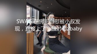 SWAG 在房间自慰被小叔发现，直接上了，颜射 Lizbaby