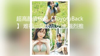 超高颜值极品【ToyotuBack】 难得一见极品女神 强烈推荐