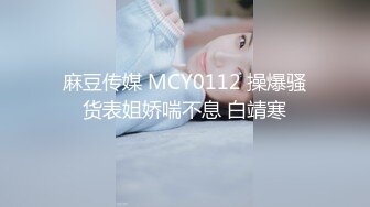 麻豆传媒 MCY0112 操爆骚货表姐娇喘不息 白靖寒