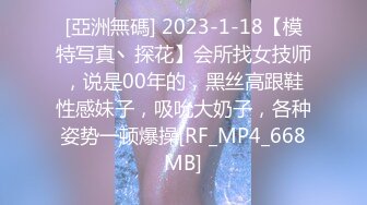 [亞洲無碼] 2023-1-18【模特写真丶探花】会所找女技师，说是00年的，黑丝高跟鞋性感妹子，吸吮大奶子，各种姿势一顿爆操[RF_MP4_668MB]