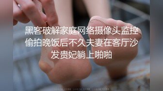 黑客破解家庭网络摄像头监控偷拍晚饭后不久夫妻在客厅沙发贵妃躺上啪啪