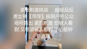 ❤️紧张刺激挑战❤️超极品反差女神〖萍萍〗极限户外公众场所露出 紧张刺激 怕被人看到 又希望被人看到 小心脏砰砰直跳