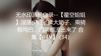 无水印源码自录--【星空姐姐】淫荡少妇，揉大奶子、乘骑假鸡巴，白浆都流出来了 合集【44V】 (34)