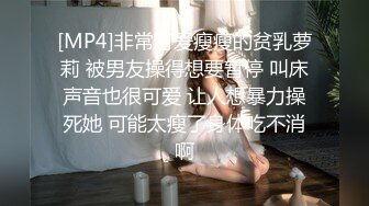 [MP4]非常可爱瘦瘦的贫乳萝莉 被男友操得想要暂停 叫床声音也很可爱 让人想暴力操死她 可能太瘦了身体吃不消啊