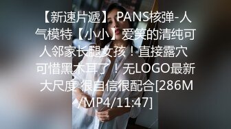 【新速片遞】 PANS核弹-人气模特【小小】爱笑的清纯可人邻家长腿女孩！直接露穴 可惜黑木耳了！无LOGO最新 大尺度 很自信很配合[286M/MP4/11:47]