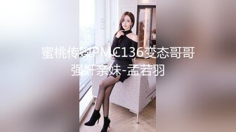 蜜桃传媒PMC136变态哥哥强奸亲妹-孟若羽