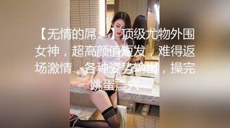 【无情的屌丶】顶级尤物外围女神，超高颜值短发，难得返场激情，各种姿势输出，操完跳蛋震穴