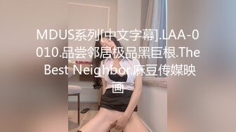 MDUS系列[中文字幕].LAA-0010.品尝邻居极品黑巨根.The Best Neighbor.麻豆传媒映画