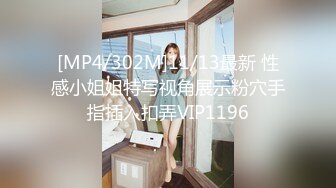 [MP4/302M]11/13最新 性感小姐姐特写视角展示粉穴手指插入扣弄VIP1196