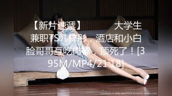 【新片速遞】 ❤️⁎⁺大学生兼职TS韩梓彤，酒店和小白脸哥哥互吃肉棒，顶死了！[395M/MP4/21:18]