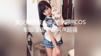 美女嫩模被土豪高价啪啪COS制服淫语不断叫声超骚