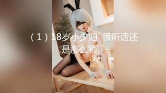 （1）18岁小少妇``很听话还是那么紧```