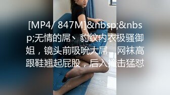 [MP4/ 847M]&nbsp;&nbsp;无情的屌丶豹纹内衣极骚御姐，镜头前吸吮大屌，网袜高跟鞋翘起屁股，后入撞击猛怼