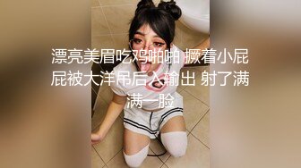 漂亮美眉吃鸡啪啪 撅着小屁屁被大洋吊后入输出 射了满满一脸