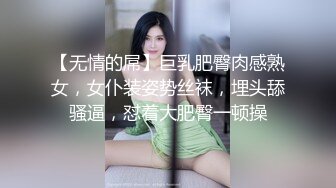 【无情的屌】巨乳肥臀肉感熟女，女仆装姿势丝袜，埋头舔骚逼，怼着大肥臀一顿操