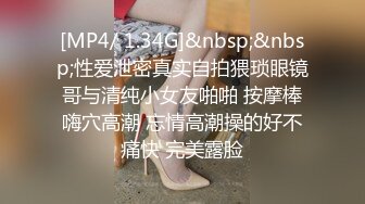 [MP4/ 1.34G]&nbsp;&nbsp;性爱泄密真实自拍猥琐眼镜哥与清纯小女友啪啪 按摩棒嗨穴高潮 忘情高潮操的好不痛快 完美露脸