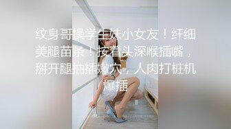 纹身哥操学生妹小女友！纤细美腿苗条！按着头深喉插嘴，掰开腿抽插嫩穴，人肉打桩机爆插