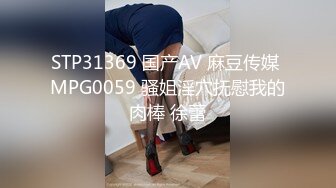 STP31369 国产AV 麻豆传媒 MPG0059 骚姐淫穴抚慰我的肉棒 徐蕾