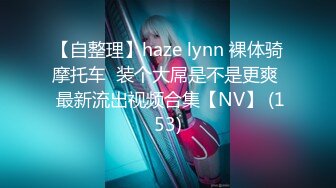 【自整理】haze lynn 裸体骑摩托车  装个大屌是不是更爽  最新流出视频合集【NV】 (153)