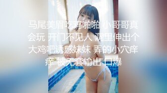 马尾美眉吃鸡啪啪 小哥哥真会玩 开门不见人 洞里伸出个大鸡吧诱惑妹妹 弄的小穴痒痒 被无套输出 口爆