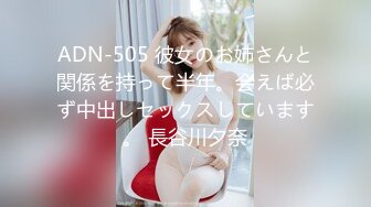 ADN-505 彼女のお姉さんと関係を持って半年。会えば必ず中出しセックスしています。 長谷川夕奈