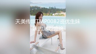 天美传媒TMP0082资优生妹妹的激烈缠绵