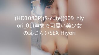 (HD1080P)(S-cute)(909_hiyori_01)声まで可愛い美少女の恥じらいSEX Hiyori