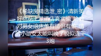 《稀缺房精选泄_密》清新美好桃花主题酒店真实偸_拍数对男女滚床单有情侣有偸_情的小欲女太能叫唤了貌似连干3炮