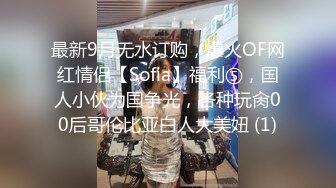 最新9月无水订购，爆火OF网红情侣【Sofia】福利⑤，国人小伙为国争光，各种玩肏00后哥伦比亚白人大美妞 (1)