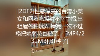 [2DF2]性感漂亮的台湾小美女和网友吃饭时不幸中招,出租屋各种玩弄,操完一次不过瘾把她菊花也破了！ [MP4/232MB][BT种子]