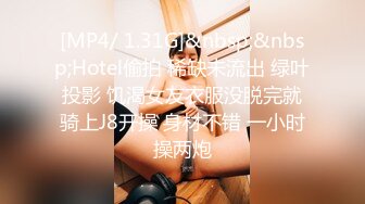 [MP4/ 1.31G]&nbsp;&nbsp;Hotel偷拍 稀缺未流出 绿叶投影 饥渴女友衣服没脱完就骑上J8开操 身材不错 一小时操两炮