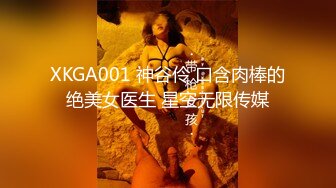 XKGA001 神谷伶 口含肉棒的绝美女医生 星空无限传媒