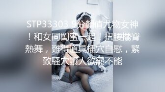 STP33303 9分顏值尤物女神！和女同閨蜜一起！扭腰擺臀熱舞，難得道具插穴自慰，緊致騷穴讓人欲罷不能