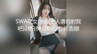 SWAG 女仆说(主人请内射我吧)28分钟足你的需求 吉娜