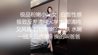 ♈极品粉嫩小仙女♈白皙性感极致反差清纯大学生 即清纯又风骚 粉粉嫩嫩的肌肤 水嫩一线天白虎嫩B 操的叫爸爸