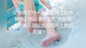 女神终下海！豪乳女神【女神楠楠】得此美人美乳 夫复何求，美人浴缸出浴到床上揉奶发骚！ (1)