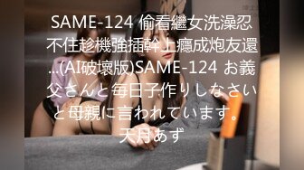 SAME-124 偷看繼女洗澡忍不住趁機強插幹上癮成炮友還...(AI破壞版)SAME-124 お義父さんと毎日子作りしなさいと母親に言われています。 天月あず