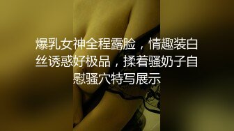 爆乳女神全程露脸，情趣装白丝诱惑好极品，揉着骚奶子自慰骚穴特写展示