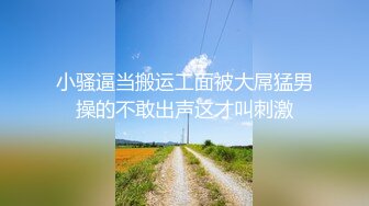 小骚逼当搬运工面被大屌猛男操的不敢出声这才叫刺激