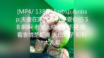 [MP4/ 138M]&nbsp;&nbsp;夫妻在家自拍 我不要你拍 SB 啊啊 老婆大鸡吧爽不爽 爽 看表情是超爽 大白奶子 粉粉大乳晕