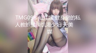 TMG098 仙儿媛 健身房的私人教练猛操饥渴少妇 天美���媒