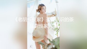 《老胡探良家》买茶认识的茶品店良家人妻