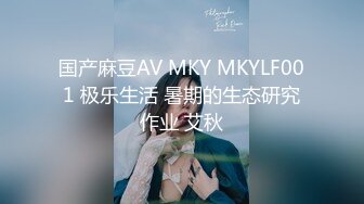 国产麻豆AV MKY MKYLF001 极乐生活 暑期的生态研究作业 艾秋