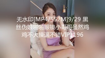 无水印[MP4/552M]9/29 黑丝伪娘啪啪眼镜小哥哥虽然鸡鸡不大操逼不错VIP1196