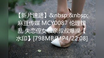 【新片速遞】&nbsp;&nbsp;麻豆传媒 MCY0087 伦理错乱 失恋侄女被亲叔叔爆操【水印】[798MB/MP4/22:08]