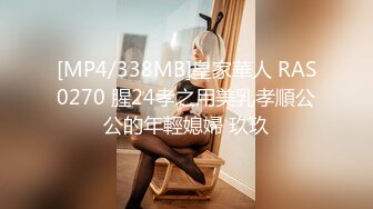 [MP4/338MB]皇家華人 RAS0270 腥24孝之用美乳孝順公公的年輕媳婦 玖玖