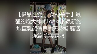 【极品性爱❤️女神杀手】最强约炮大神『Looks』最新约炮巨乳颜值界的天花板 骚话连篇 完美露脸